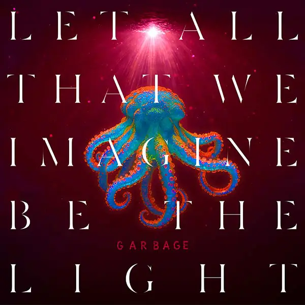GARBAGE—LET ALL THAT WE IMAGINE BE THE LIGHT